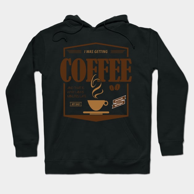 Sorry I'm Late I Was Getting Coffee Hoodie by FlashmanBiscuit